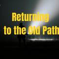 Returning to The Old Paths