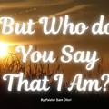 “But Who do You Say That I Am?”
